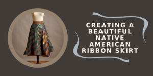 Creating a Beautiful Native American Ribbon Skirt