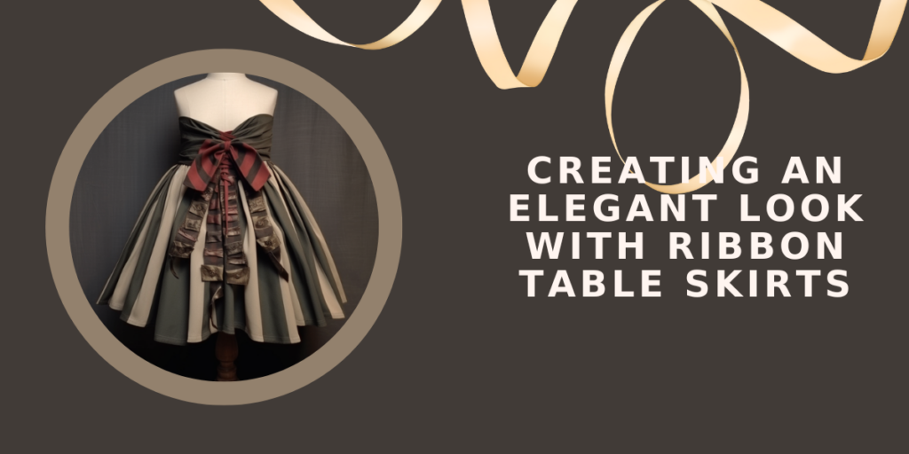 Creating an Elegant Look with Ribbon Table Skirts