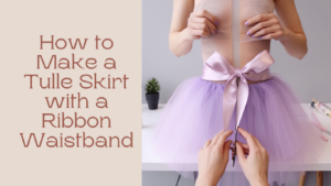 How to Make a Tulle Skirt with a Ribbon Waistband